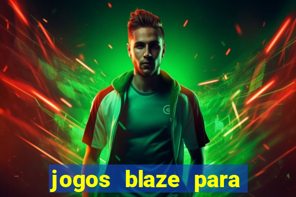 jogos blaze para ganhar dinheiro