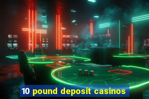 10 pound deposit casinos