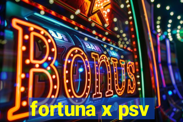 fortuna x psv