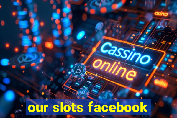 our slots facebook