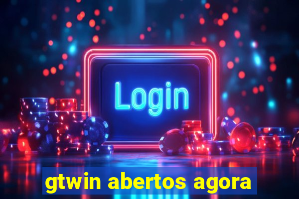 gtwin abertos agora