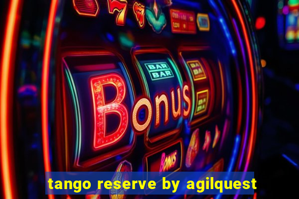 tango reserve by agilquest