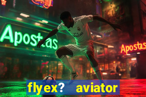 flyex?   aviator