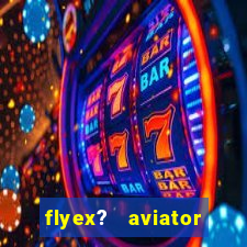 flyex?   aviator