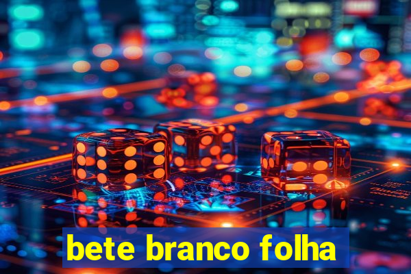 bete branco folha