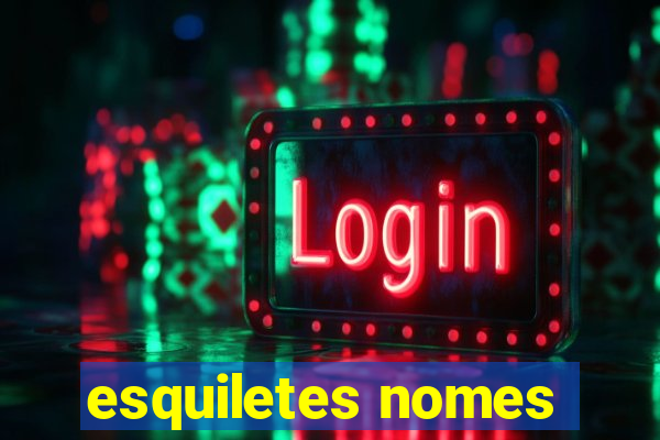 esquiletes nomes