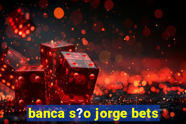 banca s?o jorge bets