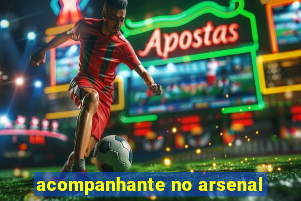 acompanhante no arsenal