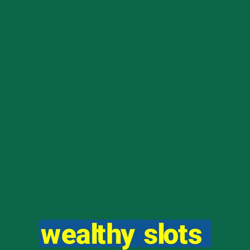 wealthy slots