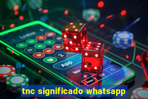 tnc significado whatsapp