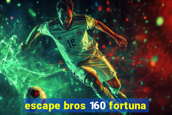 escape bros 160 fortuna