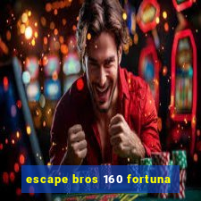 escape bros 160 fortuna