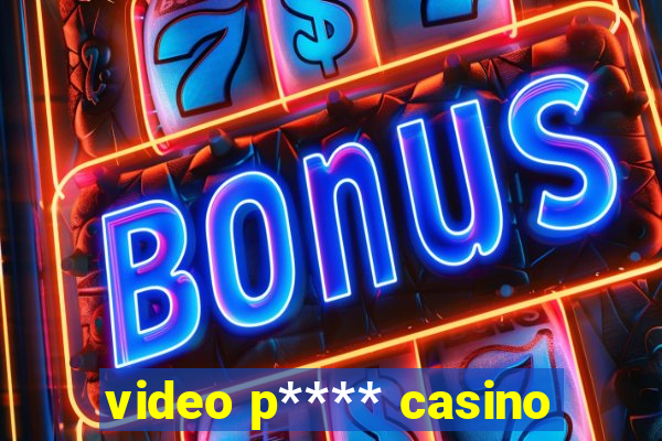 video p**** casino