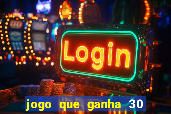 jogo que ganha 30 reais no cadastro