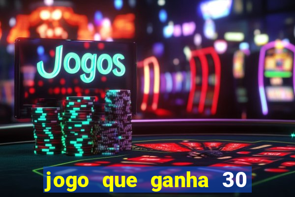 jogo que ganha 30 reais no cadastro