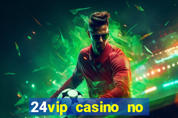 24vip casino no deposit bonus codes 2021