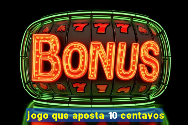 jogo que aposta 10 centavos