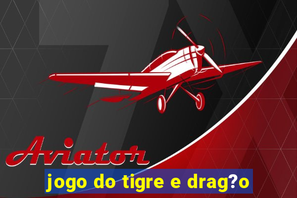 jogo do tigre e drag?o