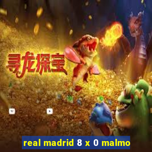 real madrid 8 x 0 malmo