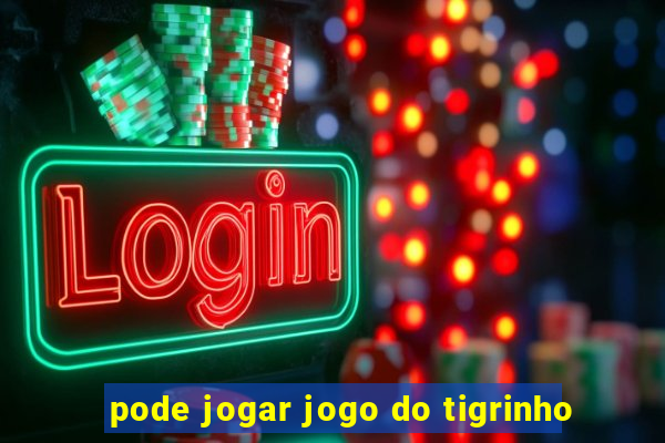 pode jogar jogo do tigrinho