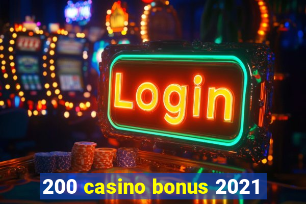 200 casino bonus 2021