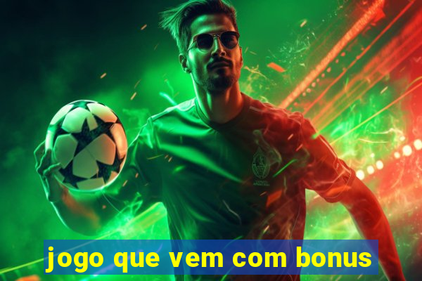 jogo que vem com bonus