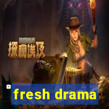 fresh drama