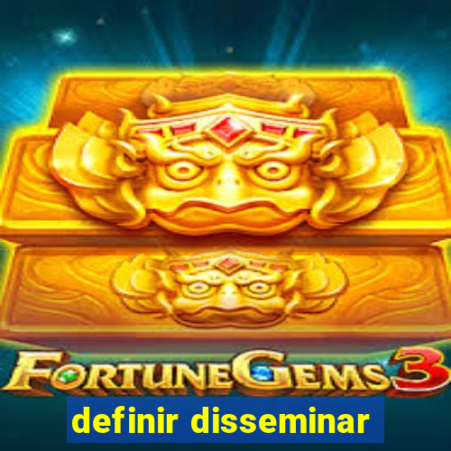 definir disseminar