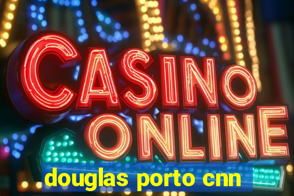 douglas porto cnn