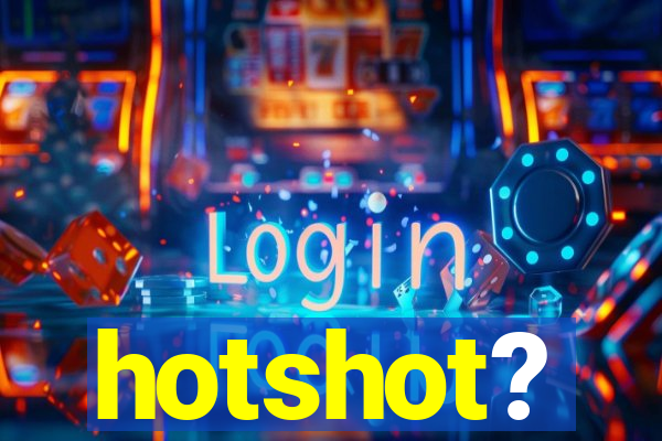 hotshot?