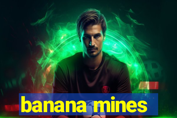 banana mines