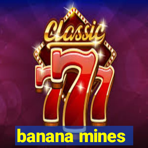 banana mines