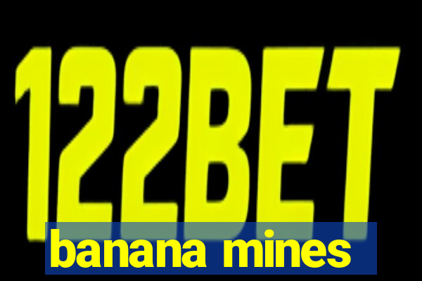 banana mines