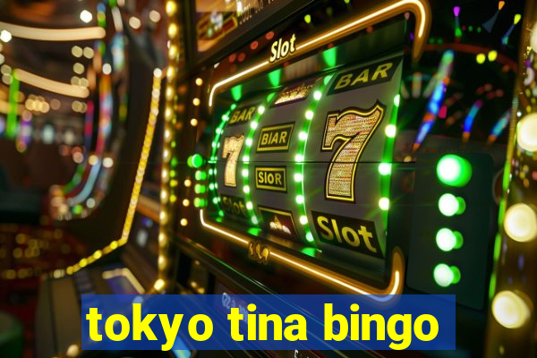 tokyo tina bingo