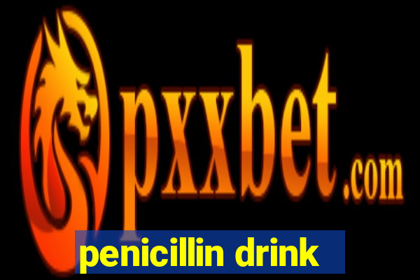 penicillin drink