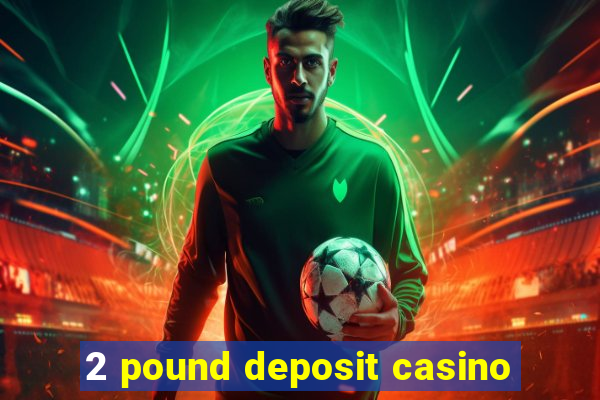 2 pound deposit casino