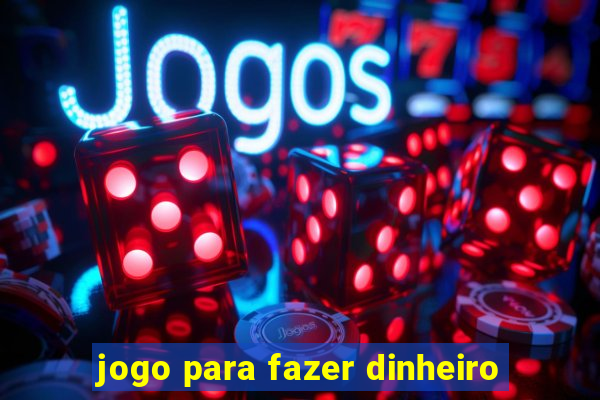 jogo para fazer dinheiro