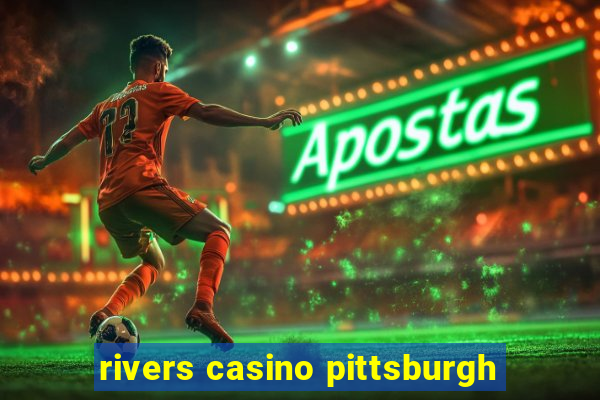 rivers casino pittsburgh