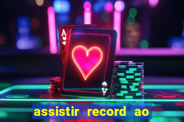 assistir record ao vivo bahia