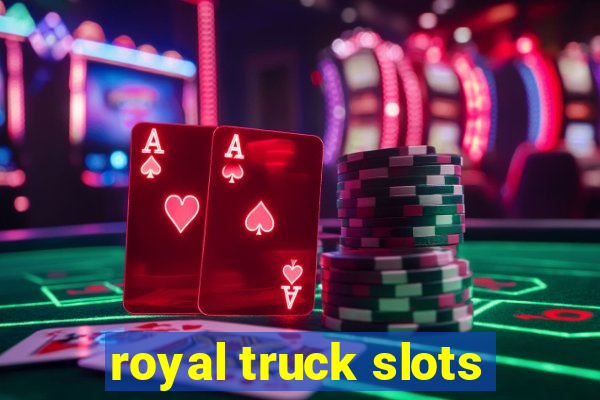 royal truck slots