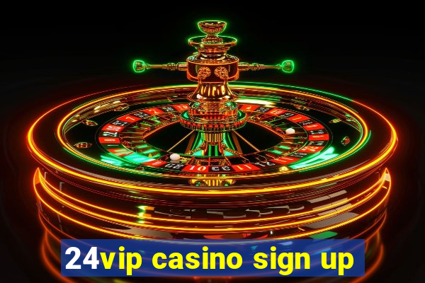 24vip casino sign up