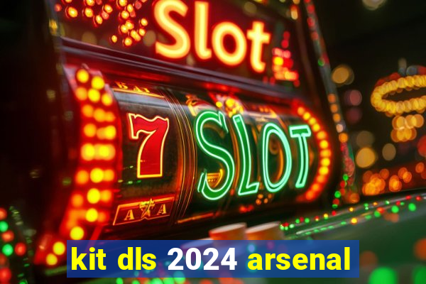 kit dls 2024 arsenal