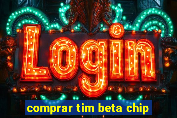 comprar tim beta chip