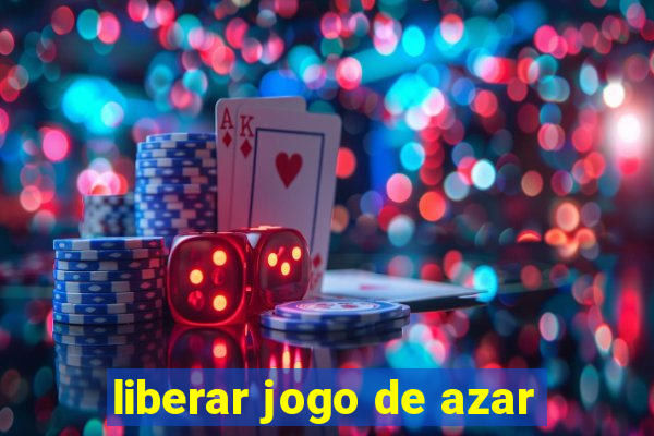 liberar jogo de azar