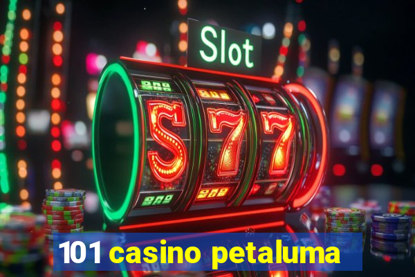 101 casino petaluma