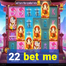 22 bet me