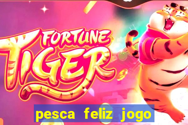 pesca feliz jogo de aposta