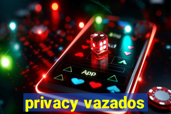 privacy vazados