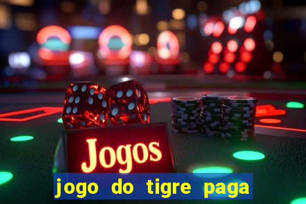 jogo do tigre paga de verdade