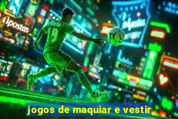 jogos de maquiar e vestir